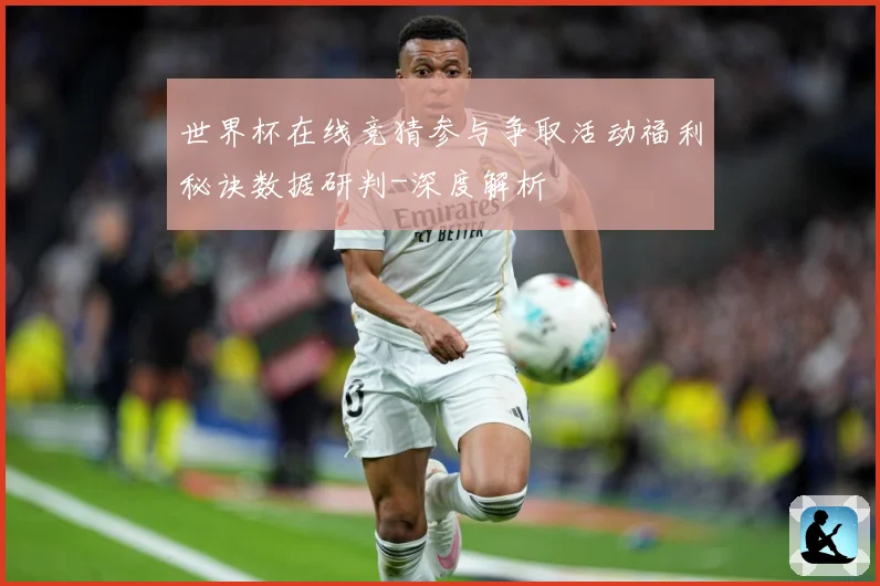 世界杯在线竞猜参与争取活动福利秘诀数据研判-深度解析