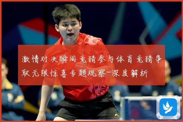 激情对决瞬间竞猜参与体育竞猜争取无限惊喜专题观察-深度解析